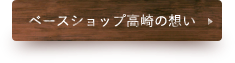 ベースショップ高崎の想い